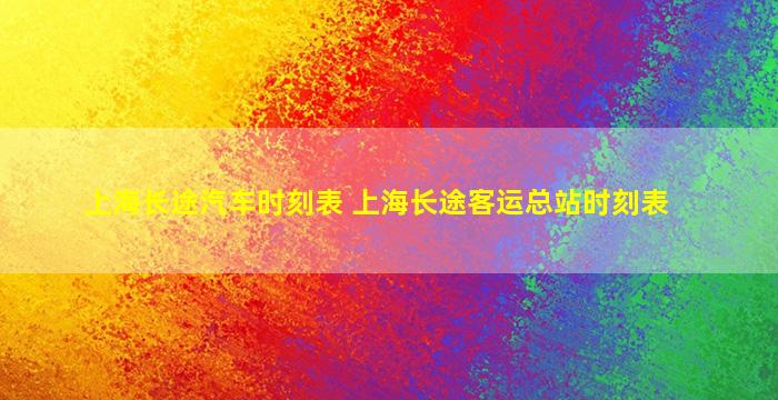 上海长途汽车时刻表 上海长途客运总站时刻表